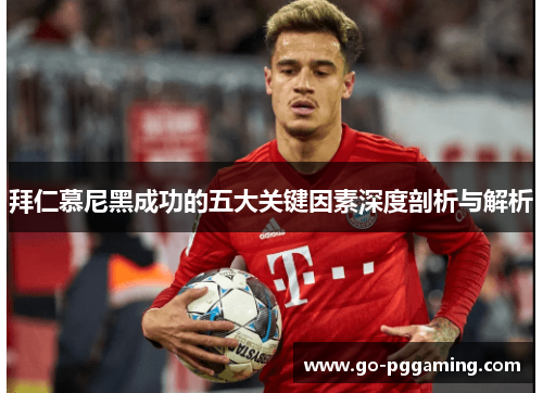 拜仁慕尼黑成功的五大关键因素深度剖析与解析