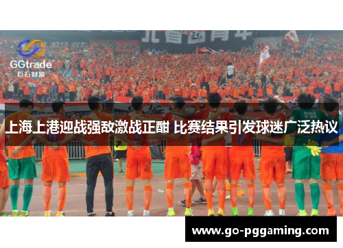 上海上港迎战强敌激战正酣 比赛结果引发球迷广泛热议