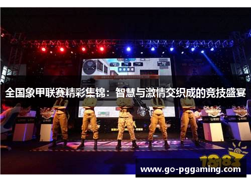 全国象甲联赛精彩集锦：智慧与激情交织成的竞技盛宴