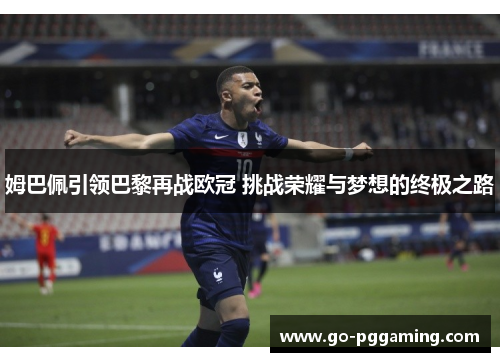 姆巴佩引领巴黎再战欧冠 挑战荣耀与梦想的终极之路