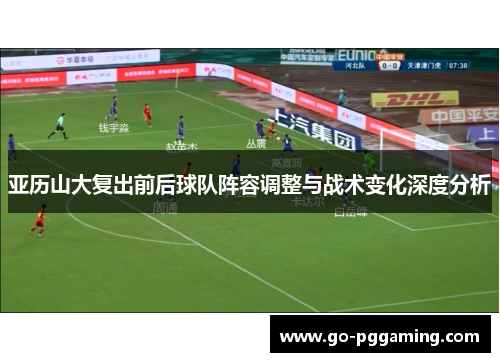 亚历山大复出前后球队阵容调整与战术变化深度分析