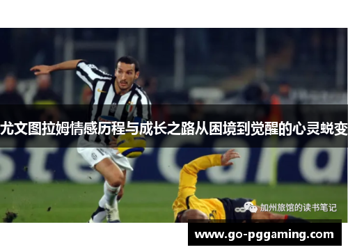 尤文图拉姆情感历程与成长之路从困境到觉醒的心灵蜕变