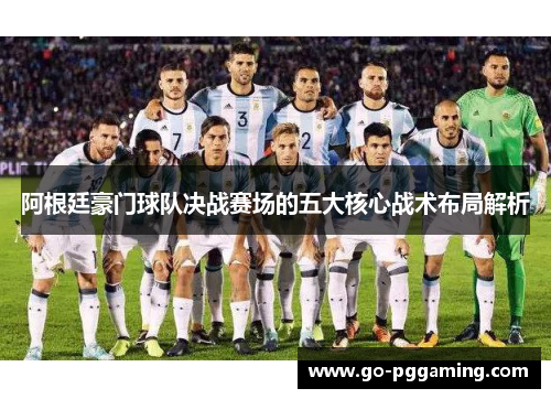 阿根廷豪门球队决战赛场的五大核心战术布局解析