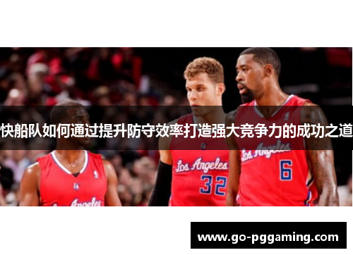快船队如何通过提升防守效率打造强大竞争力的成功之道