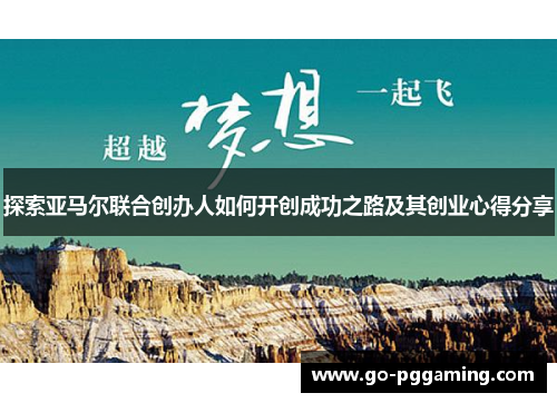 探索亚马尔联合创办人如何开创成功之路及其创业心得分享