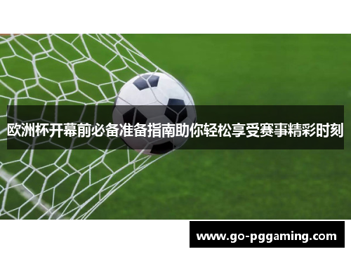 欧洲杯开幕前必备准备指南助你轻松享受赛事精彩时刻
