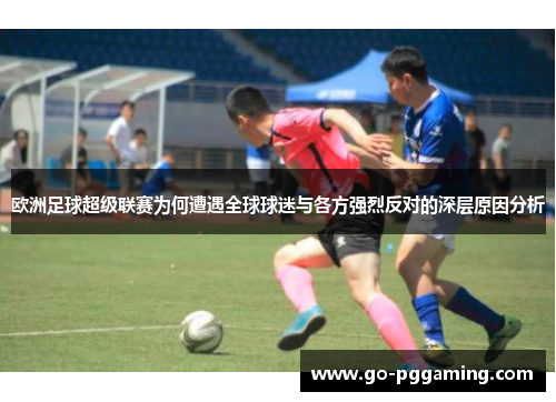 欧洲足球超级联赛为何遭遇全球球迷与各方强烈反对的深层原因分析