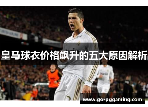 皇马球衣价格飙升的五大原因解析