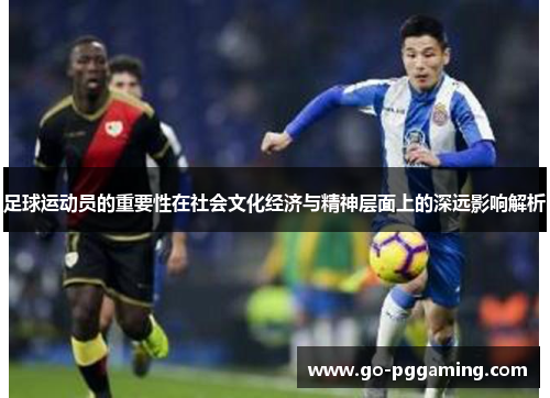 足球运动员的重要性在社会文化经济与精神层面上的深远影响解析