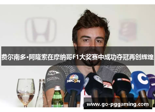 费尔南多·阿隆索在摩纳哥F1大奖赛中成功夺冠再创辉煌 费尔南多·阿隆索在摩纳哥F1大奖赛中成功夺冠再创辉煌
