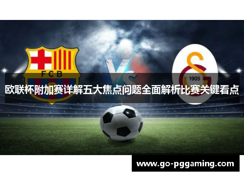 欧联杯附加赛详解五大焦点问题全面解析比赛关键看点