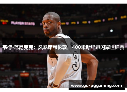 韦德·范尼克克：风暴席卷伦敦，400米新纪录闪耀世锦赛