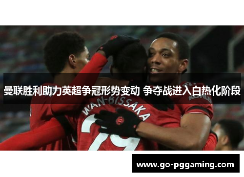 曼联胜利助力英超争冠形势变动 争夺战进入白热化阶段