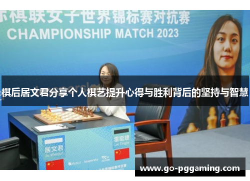 棋后居文君分享个人棋艺提升心得与胜利背后的坚持与智慧