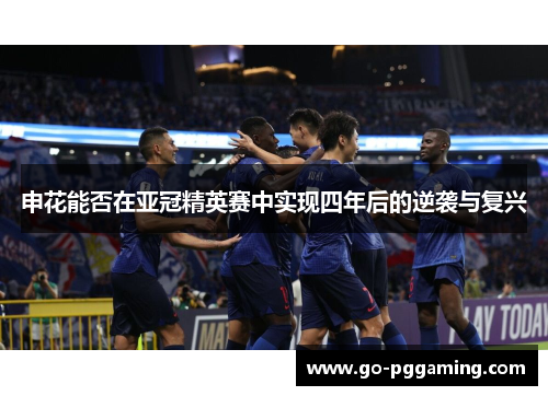 申花能否在亚冠精英赛中实现四年后的逆袭与复兴
